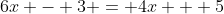 6x - 3 = 4x + 5