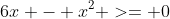 6x - x^2 >= 0