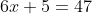6x+5=47