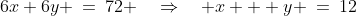 6x+6y \:=\:72 \quad\Rightarrow\quad x + y \:=\:12
