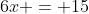 6x = 15