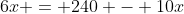 6x = 240 - 10x