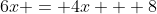 6x = 4x + 8