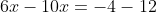 6x-10x=-4-12