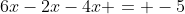 6x-2x-4x = -5