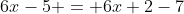 6x-5 = 6x+2-7