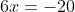 6x=-20