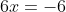 6x=-6