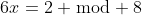 6x=2 \bmod 8