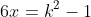 6x=k^2-1