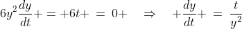 [2]\;\;6y^2\frac{dy}{dt} = 6t \:=\:0 \quad\Rightarrow\quad \frac{dy}{dt} \:=\:\frac{t}{y^2}