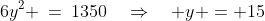 6y^2 \:=\:1350\quad\Rightarrow\quad y = 15