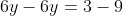 6y-6y=3-9