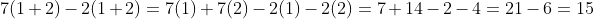 7(1+2)-2(1+2)=7(1)+7(2)-2(1)-2(2)=7+14-2-4=21-6=15
