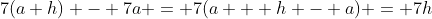 7(a+h) - 7a = 7(a + h - a) = 7h