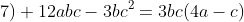 7) 12abc-3bc^2=3bc(4a-c)