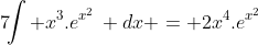 7\!\!\int x^3.e^{x^2}\, dx = 2x^4.e^{x^2}