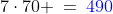 7\cdot70 \:=\:{\color{blue}490}
