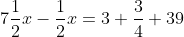 7\frac{1}{2}x-\frac{1}{2}x=3 \frac{3}{4}+39