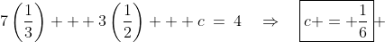 \text{Substitute into (5): }\;7\left(\frac{1}{3}\right) + 3\left(\frac{1}{2}\right) + c\:=\:4\quad\Rightarrow\quad\boxed{c = \frac{1}{6}} 