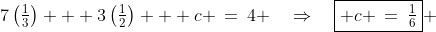 7\left(\tfrac{1}{3}\right) + 3\left(\tfrac{1}{2}\right) + c \:=\:4 \quad\Rightarrow\quad\boxed{ c \:=\:\tfrac{1}{6}} 