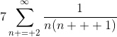 7\sum_{n = 2}^{\infty}\frac{1}{n(n + 1)}