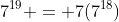 7^{19} = 7(7^{18})