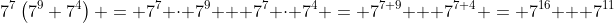 7^{7}\left(7^{9}+7^{4}\right) = 7^{7} \cdot 7^{9} + 7^{7} \cdot 7^{4} = 7^{7+9} + 7^{7+4} = 7^{16} + 7^{11}