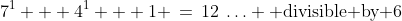 S(1)\!:\;\;7^1 + 4^1 + 1 \,=\,12\:\hdots \text{ divisible by 6}
