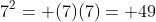 7^2= (7)(7)= 49