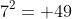 7^2= 49