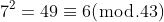 7^2=49\equiv{6}(\bmod.43)