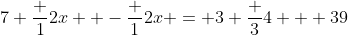 7 \frac {1}{2}x  -\frac {1}{2}x = 3 \frac {3}{4} + 39