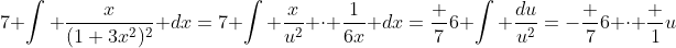 7 \int \frac{x}{(1+3x^2)^2} dx=7 \int \frac{x}{u^2} \cdot \frac{1}{6x} dx=\frac 76 \int \frac{du}{u^2}=-\frac 76 \cdot \frac 1u