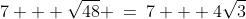 7 + \sqrt{48} \:=\:7 + 4\sqrt{3}