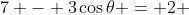 7 - 3\cos\theta = 2 
