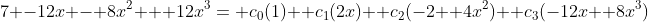 7 -12x - 8x^2 + 12x^3= c_0(1)+ c_1(2x)+ c_2(-2+ 4x^2)+ c_3(-12x+ 8x^3)