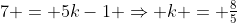 7 = 5k-1 \Rightarrow k = \tfrac85