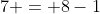 7 = 8-1