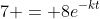 7 = 8e^{-kt}