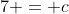 7 = c