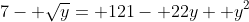7- \sqrt{y}= 121- 22y+ y^2