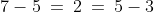 7-5\:=\:2\:=\:5-3