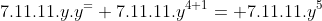 7.11.11.y.y^= 7.11.11.y^{4+1}= 7.11.11.y^5