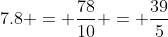 7.8 = \frac{78}{10} = \frac{39}{5}