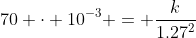 70 \cdot 10^{-3} = \dfrac{k}{1.27^2}