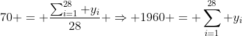 70 = \frac{\sum_{i=1}^{28} y_i}{28} \Rightarrow 1960 = \sum_{i=1}^{28} y_i