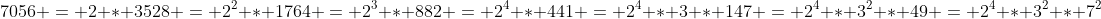 7056 = 2 * 3528 = 2^2 * 1764 = 2^3 * 882 = 2^4 * 441 = 2^4 * 3 * 147 = 2^4 * 3^2 * 49 = 2^4 * 3^2 * 7^2