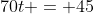 70t = 45