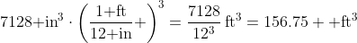 7128\text{ in}^3\cdot\left(\frac{1\text{ ft}}{12\text{ in}} \right)^3=\frac{7128}{12^3}\,\text{ft}^3=156.75 \text{ ft}^3
